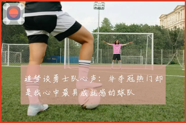 追梦谈勇士队心声：非夺冠热门却是我心中最具成就感的球队
